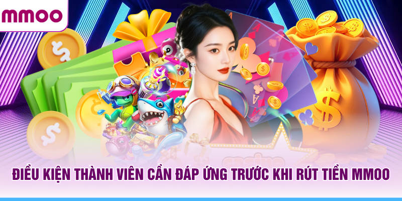 Rút Tiền MMOO - Tổng Hợp Quy Định Thanh Toán Mới 2026 6 Điều kiện thành viên cần đáp ứng trước khi rút tiền MMOO