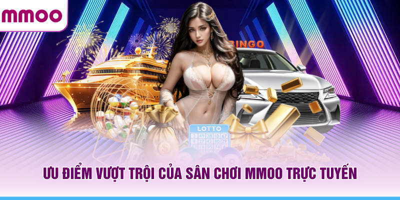 Xổ Số MMOO - Cẩm Nang Xổ Số Online Chi Tiết Năm 2026 8 Ưu điểm vượt trội của sân chơi MMOO trực tuyến